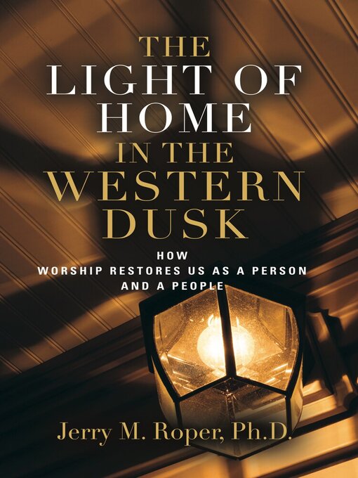 Title details for The Light of Home In the Western Dusk by Jerry M. Roper PhD - Available